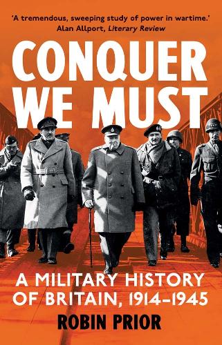 Conquer We Must: A Military History of Britain, 1914-1945.