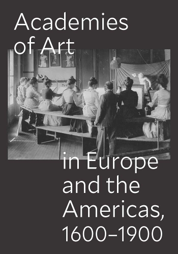Academies of Art in Europe and the Americas, 1600-1900.