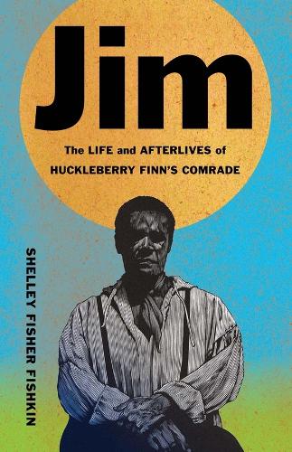 Jim: The Life and Afterlives of Huckleberry Finn's Comrade.