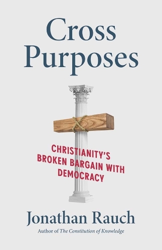 Cross Purposes: Christianity's Broken Bargain with Democracy.