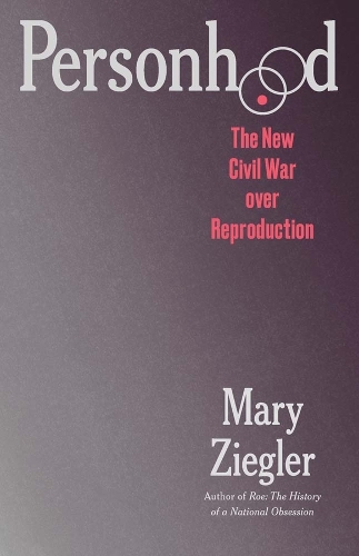 Personhood: The New Civil War over Reproduction.