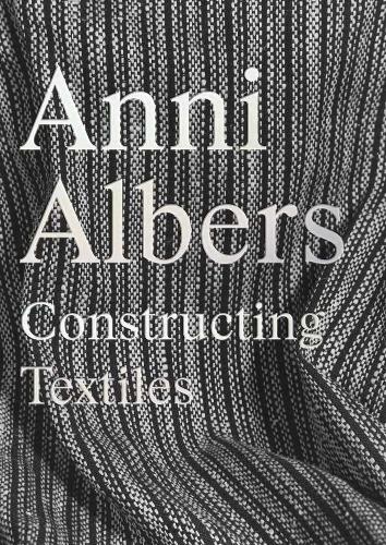 Anni Albers: Constructing Textiles.