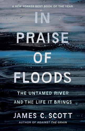 In Praise of Floods: The Untamed River and the Life It Brings.