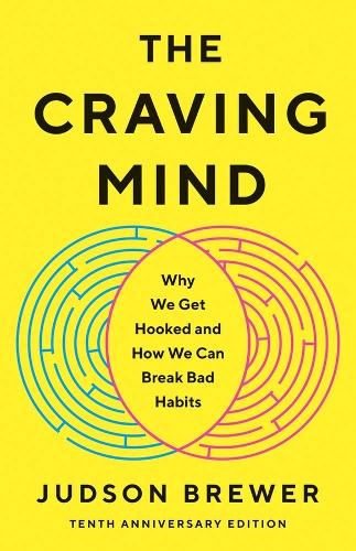The Craving Mind: Why We Get Hooked and How We Can Break Bad Habits. Tenth Anniversary Edition