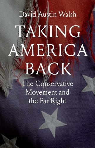 Taking America Back: The Conservative Movement and the Far Right.