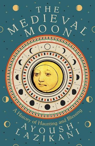 The Medieval Moon: A History of Haunting and Blessing.