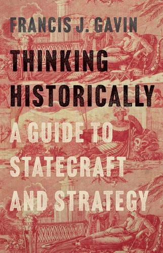 Thinking Historically: A Guide to Statecraft and Strategy.