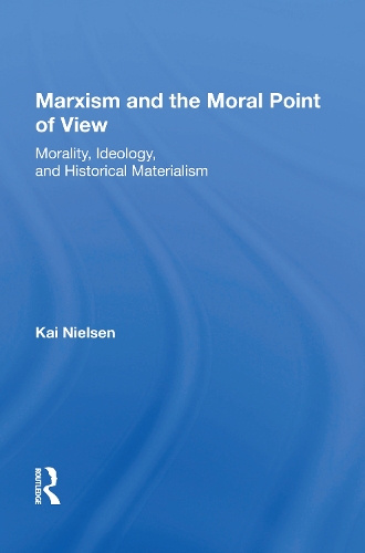 Marxism And The Moral Point Of View: Morality, Ideology, And Historical Materialism.