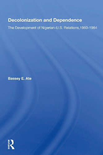 Decolonization And Dependence: The Development Of Nigerian-u.s. Relations, 1960-1984.