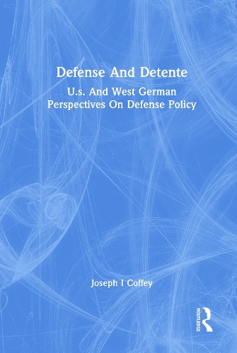 Defense And Detente: U.s. And West German Perspectives On Defense Policy.