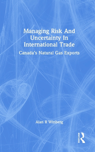 Managing Risk And Uncertainty In International Trade: Canada's Natural Gas Exports.