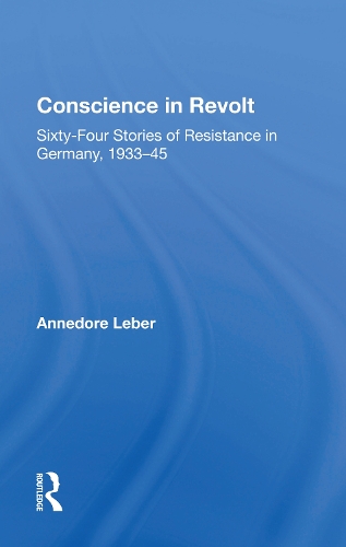 Conscience In Revolt: Sixty-four Stories Of Resistance In Germany, 1933-45.