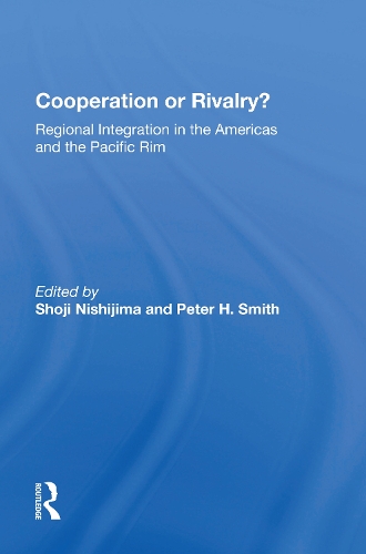 Cooperation Or Rivalry?: Regional Integration In The Americas And The Pacific Rim.
