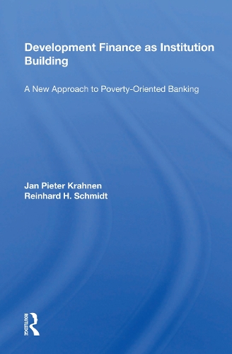 Development Finance as Institution Building: A New Approach to Poverty-Oriented Banking.