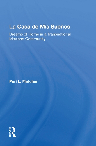La Casa De Mis Suenos: Dreams Of Home In A Transnational Migrant Community.