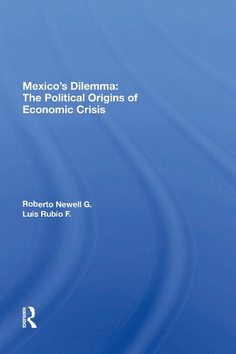 Mexico's Dilemma: The Political Origins Of Economic Crisis.