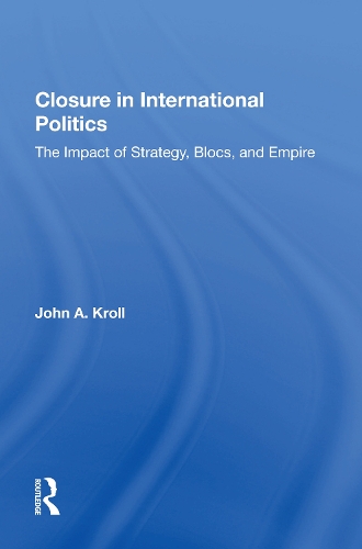 Closure In International Politics: The Impact Of Strategy, Blocs, And Empire.