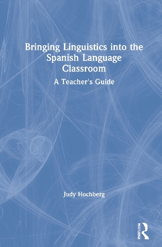 Bringing Linguistics into the Spanish Language Classroom: A Teacher's Guide.