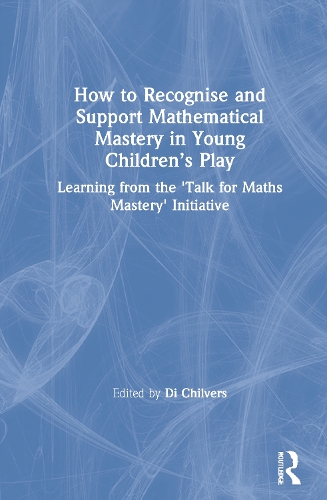 How to Recognise and Support Mathematical Mastery in Young Children's Play: Learning from the 'Talk for Maths Mastery' Initiative.