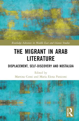The Migrant in Arab Literature: Displacement, Self-Discovery and Nostalgia.