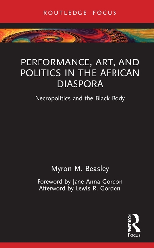 Performance, Art, and Politics in the African Diaspora: Necropolitics and the Black Body.