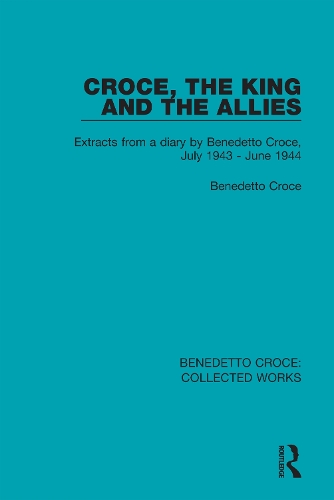 Croce, the King and the Allies: Extracts from a diary by Benedetto Croce, July 1943 - June 1944.