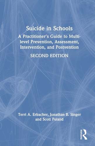 Suicide in Schools: A Practitioner's Guide to Multi-level Prevention, Assessment, Intervention, and Postvention. 2nd edition