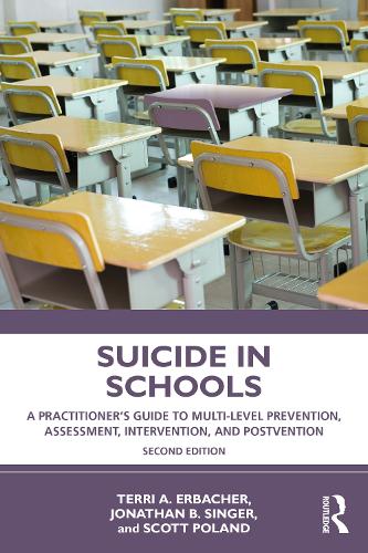 Suicide in Schools: A Practitioner's Guide to Multi-level Prevention, Assessment, Intervention, and Postvention. 2nd edition
