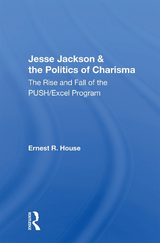 Jesse Jackson & the Politics of Charisma: The Rise and Fall of the PUSH/Excel Program.