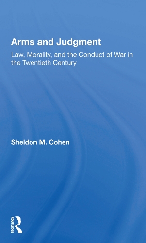 Arms And Judgment: Law, Morality, And The Conduct Of War In The 20th Century.