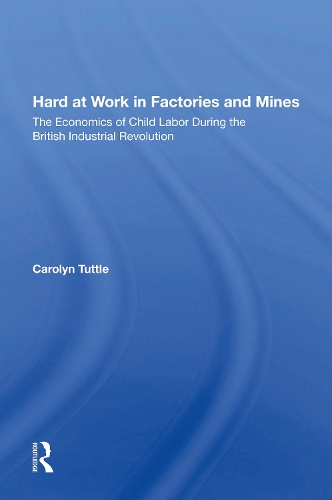 Hard At Work In Factories And Mines: The Economics Of Child Labor During The British Industrial Revolution.