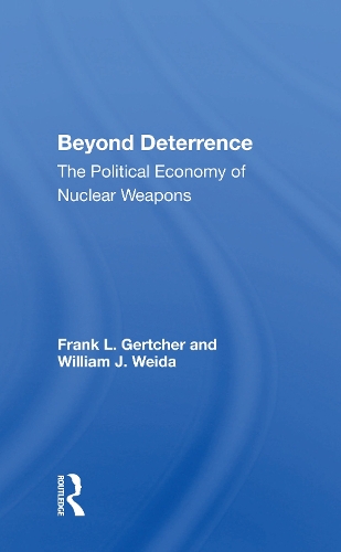 Beyond Deterrence: The Political Economy Of Nuclear Weapons.