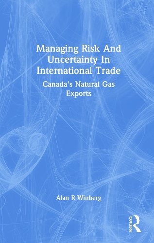 Managing Risk And Uncertainty In International Trade: Canada's Natural Gas Exports.
