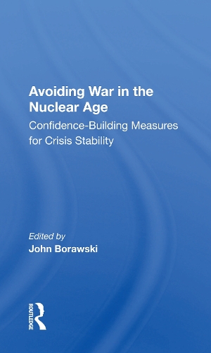 Avoiding War in the Nuclear Age: Confidence-Building Measures for Crisis Stability.