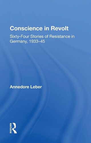 Conscience In Revolt: Sixty-four Stories Of Resistance In Germany, 1933-45.