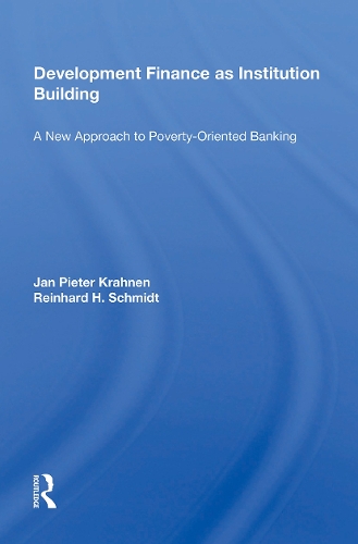 Development Finance as Institution Building: A New Approach to Poverty-Oriented Banking.