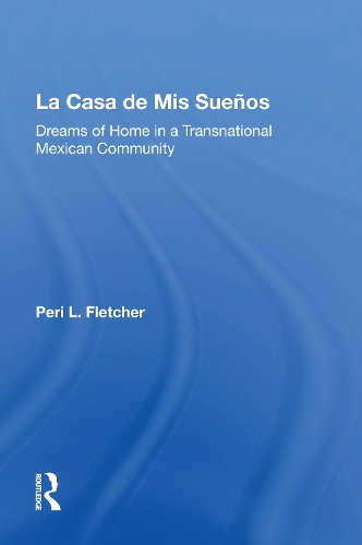 La Casa De Mis Suenos: Dreams Of Home In A Transnational Migrant Community.