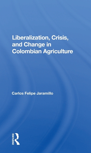 Liberalization And Crisis In Colombian Agriculture.