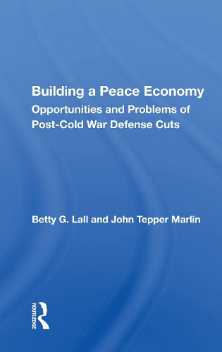 Building A Peace Economy: Opportunities And Problems Of Post-cold War Defense Cuts.