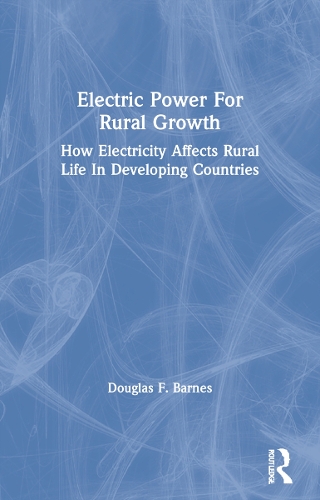 Electric Power For Rural Growth: How Electricity Affects Rural Life In Developing Countries.
