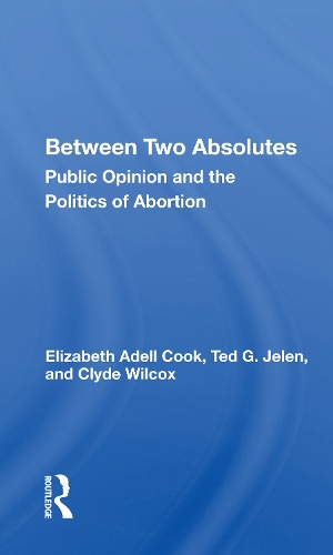 Between Two Absolutes: Public Opinion And The Politics Of Abortion.