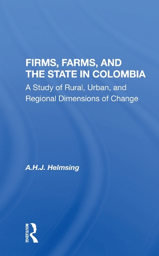 Firms, Farms, And The State In Colombia: A Study Of Rural, Urban, And Regional Dimensions Of Change.