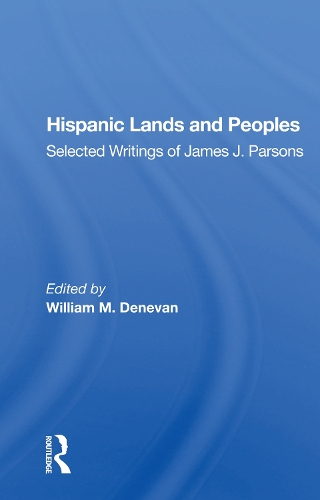 Hispanic Lands And Peoples: Selected Writings Of James J. Parsons.