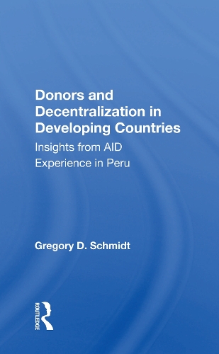Donors and Decentralization in Developing Countries: Insights from AID Experience in Peru.