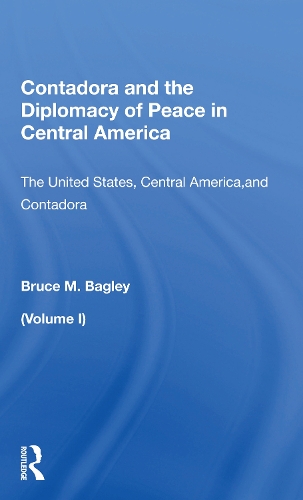 Contadora and the Diplomacy of Peace in Central America: "Volume 1: The United States, Central America, and Contadora".