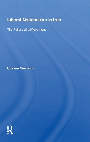 Liberal Nationalism In Iran: The Failure Of A Movement.