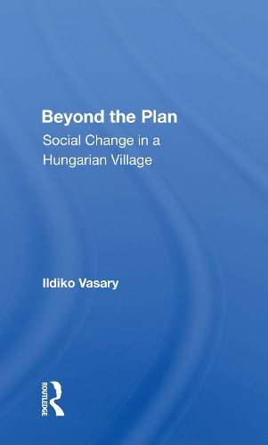 Beyond The Plan: Social Change In A Hungarian Village.