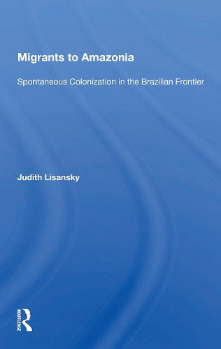 Migrants to Amazonia: Spontaneous Colonization in the Brazilian Frontier.