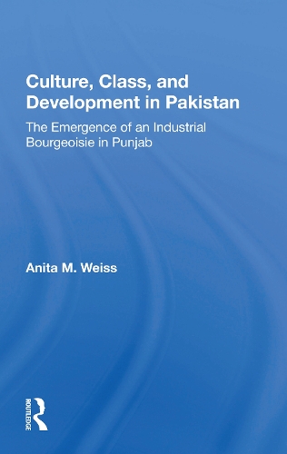 Culture, Class, And Development In Pakistan: The Emergence Of An Industrial Bourgeoisie In Punjab.
