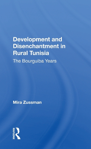 Development And Disenchantment In Rural Tunisia: The Bourguiba Years.